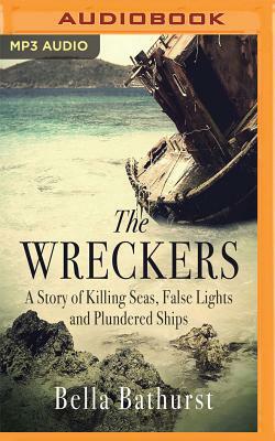 The Wreckers: A Story of Killing Seas, False Lights and Plundered Ships by Bella Bathurst