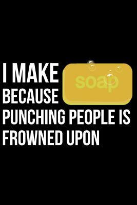 I Make Soap Because Punching People Is Frowned Upon by James Anderson