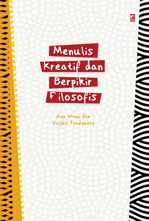 Menulis Kreatif dan Berpikir Filosofis by Ayu Utami, Yulius Tandyanto