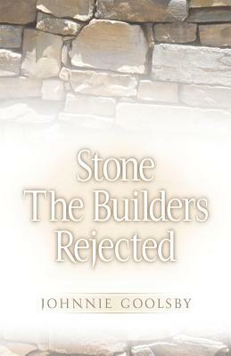 Stone the Builders Rejected by Johnnie Goolsby