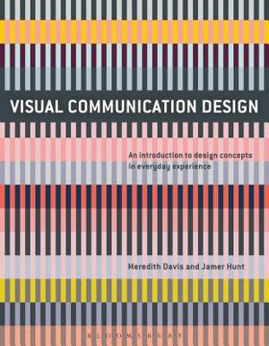 Visual Communication Design: An Introduction to Design Concepts in Everyday Experience by Meredith Davis, Jamer Hunt
