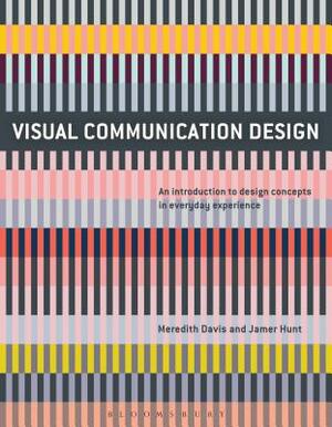 Visual Communication Design: An Introduction to Design Concepts in Everyday Experience by Meredith Davis, Jamer Hunt
