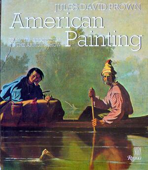 American Painting: From Its Beginnings to the Armory Show v. 1 by Jules David Prown