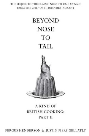 Beyond Nose to Tail: A Kind of British Cooking: Part II by Fergus Henderson, Justin Piers Gellatly