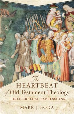 The Heartbeat of Old Testament Theology: Three Creedal Expressions by Mark J. Boda, Craig A. Evans