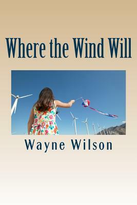 Where the Wind Will by Wayne Wilson