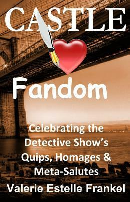 Castle Loves Fandom: Celebrating the Detective Show's Quips, Homages, and Meta-Salutes by Valerie Estelle Frankel