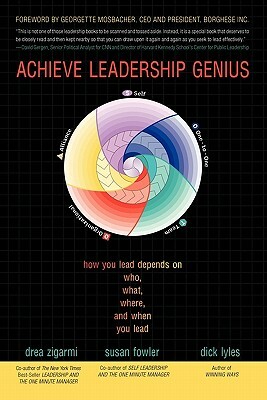 Achieve Leadership Genius: How You Lead Depends on Who, What, Where, and When You Lead by Drea Zigarmi