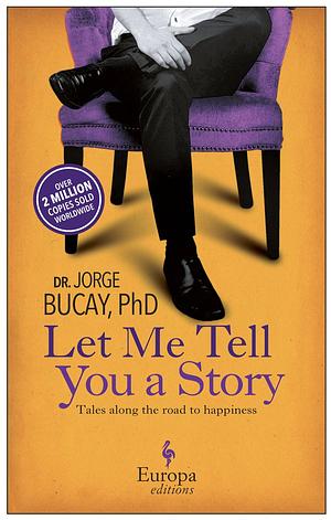 Let Me Tell You a Story: Tales Along the Road to Happiness by Jorge Bucay