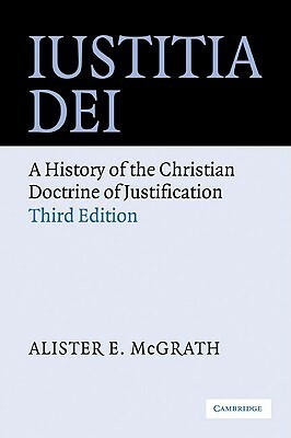 Iustitia Dei: A History of the Christian Doctrine of Justification by Alister E. McGrath