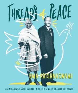 Threads of Peace: How Mohandas Gandhi and Martin Luther King Jr. Changed the World by Uma Krishnaswami