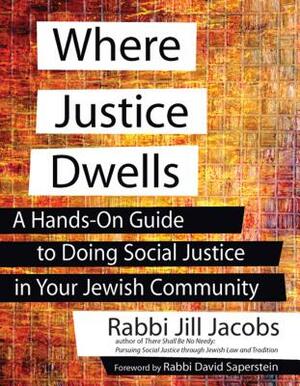 Where Justice Dwells: A Hands-On Guide to Doing Social Justice in Your Jewish Community by Jill Jacobs