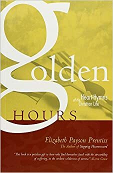 Golden hours: Heart-hymns of the Christian life by Elizabeth Payson Prentiss