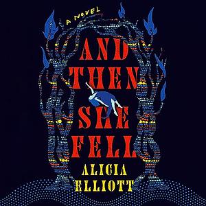 And Then She Fell by Alicia Elliott