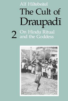 The Cult of Draupadi, Volume 2: On Hindu Ritual and the Goddess by Alf Hiltebeitel