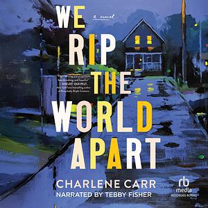 We Rip the World Apart by Charlene Carr