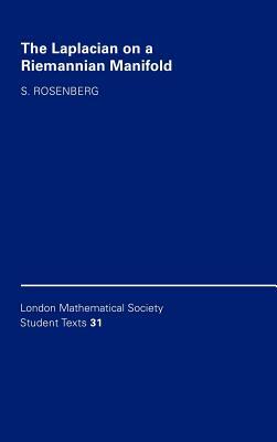 The Laplacian on a Riemannian Manifold: An Introduction to Analysis on Manifolds by Steven Rosenberg