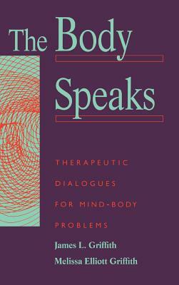 The Body Speaks: Theraputic Dialogues for Mind-Body Problems by James Griffith