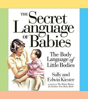 The Secret Language of Babies: The Body Language of Little Bodies by Sally Valente Kiester, Edwin Kiester