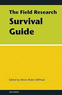 The Field Research Survival Guide by Arlene Rubin Stiffman