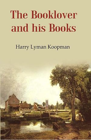 The Booklover and His Books: Original Text by Harry Lyman Koopman