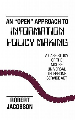 An Open Approach to Information Policy Making: A Case Study of the Moore Universal Telephone Service ACT by Robert Jacobson