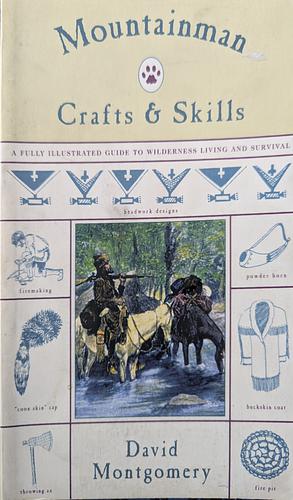 Mountainman Crafts & Skills: A Fully Illustrated Guide To Wilderness Living And Survival by David Montgomery