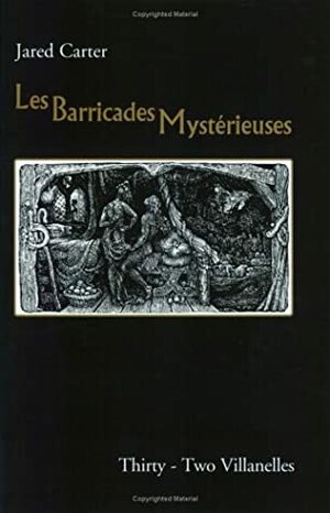 Les Barricades Mysterieuses: Thirty-Two Villanelles by Jared Carter