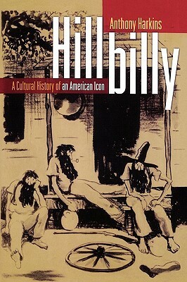 Hillbilly: A Cultural History of an American Icon by Anthony Harkins
