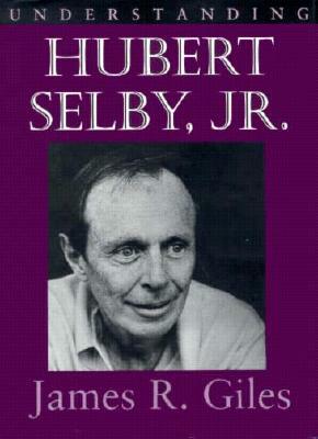 Understanding Hubert Selby Jr. by James R. Giles