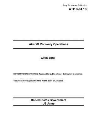 Army Techniques Publication ATP 3-04.13 Aircraft Recovery Operations April 2018 by United States Government Us Army