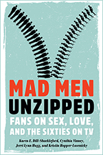 Mad Men Unzipped: Fans on Sex, Love, and the Sixties on TV by Kristin Hopper-Losenicky, Karen E. Dill-Shackleford, Jerri Lynn Hogg, Cynthia Vinney