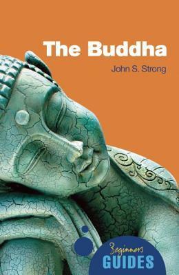 The Buddha: Beginner's Guides by John S. Strong