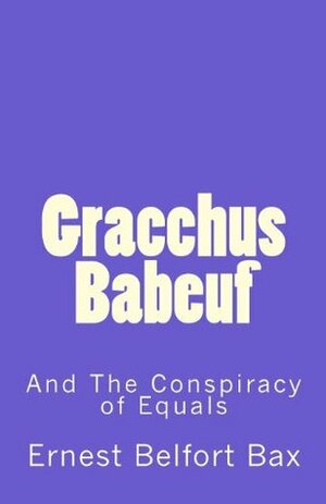 Gracchus Babeuf and the Conspiracy of Equals by Ernest Belfort Bax