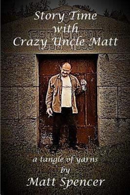 Story Time With Crazy Uncle Matt: a tangle of yarns by Matt Spencer