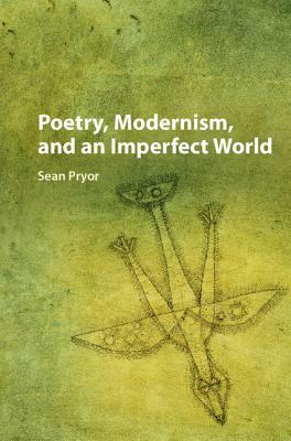 Poetry, Modernism, and an Imperfect World by Sean Pryor