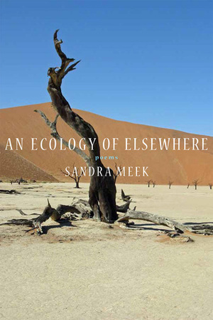 An Ecology of Elsewhere: Poems by Sandra Meek
