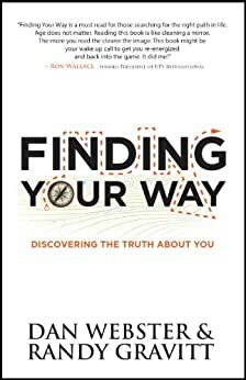 FINDING YOUR WAY - Discovering The Truth About You by Randy Gravitt, Dan Webster