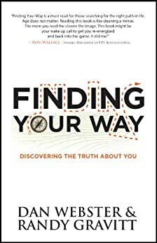 FINDING YOUR WAY - Discovering The Truth About You by Randy Gravitt, Dan Webster