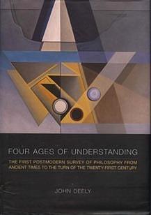 Four Ages of Understanding: The first Postmodern Survey of Philosophy from Ancient Times to the Turn of the Twenty-First Century by John Deely, John Deely