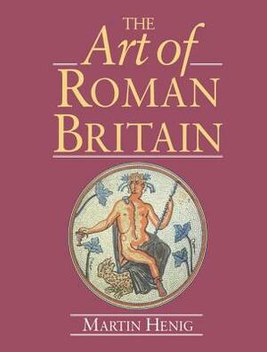 The Art of Roman Britain: New in Paperback by Martin Henig