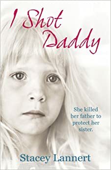I Shot Daddy by Stacey Lannert