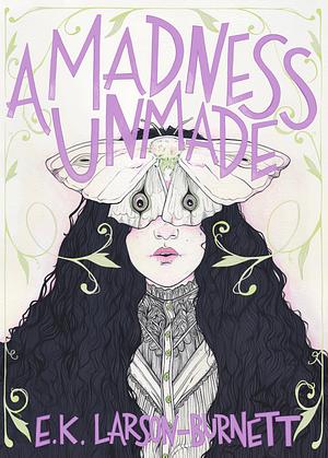 A Madness Unmade by Erin K. Larson-Burnett