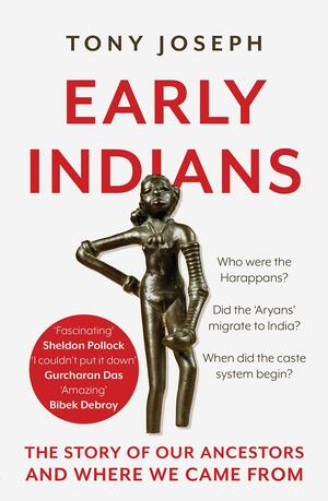 Early Indians: The Story of Our Ancestors and Where We Came From by Tony Joseph