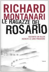 Le ragazze del rosario by Richard Montanari