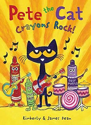 Pete the Cat Crayons Rock by James Dean, Kimberly Dean, Kimberly Dean