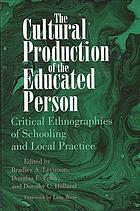 The Cultural Production of the Educated Person: Critical Ethnographies of Schooling and Local Practice by Bradley A. Levinson