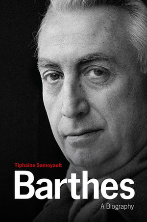 Barthes: A Biography by Tiphaine Samoyault, Andrew Brown