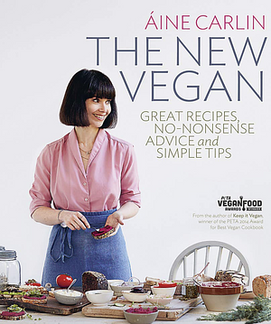 The New Vegan: Great Recipes, No-Nonsense Advice & Simple Tips by Aine Carlin