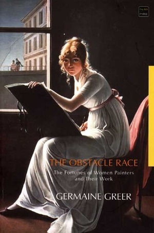The Obstacle Race: The Fortunes of Women Painters and Their Work by Germaine Greer